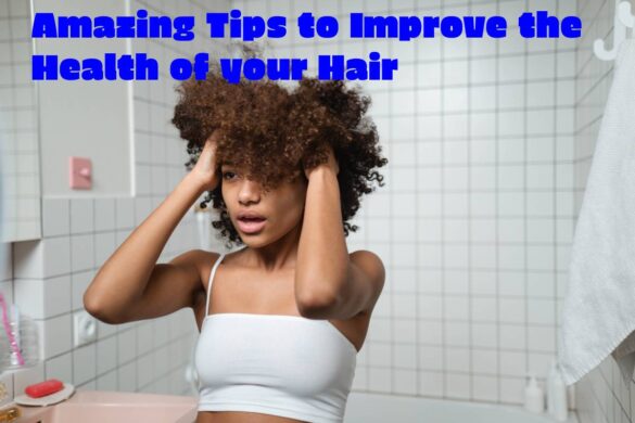 Amazing Tips to Improve the Health of your Hair