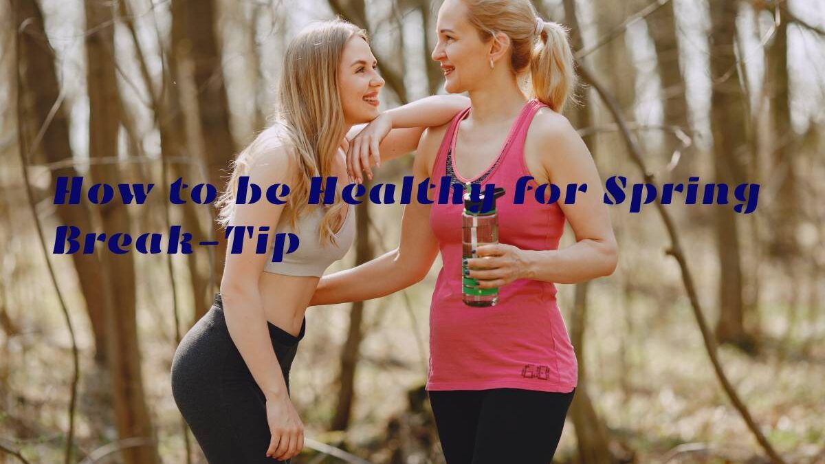 How to be Healthy for Spring Break-Tip