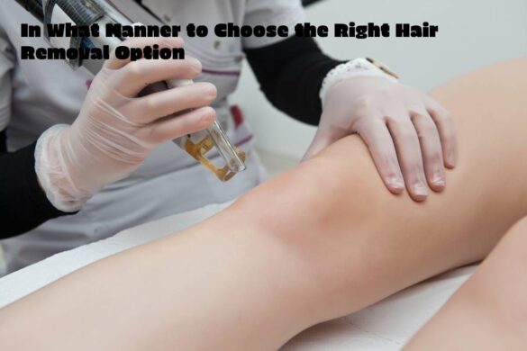 In What Manner to Choose the Right Hair Removal Option