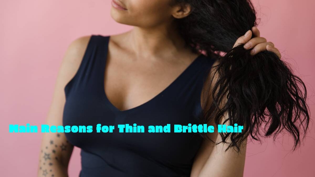 Main Reasons for Thin and Brittle Hair