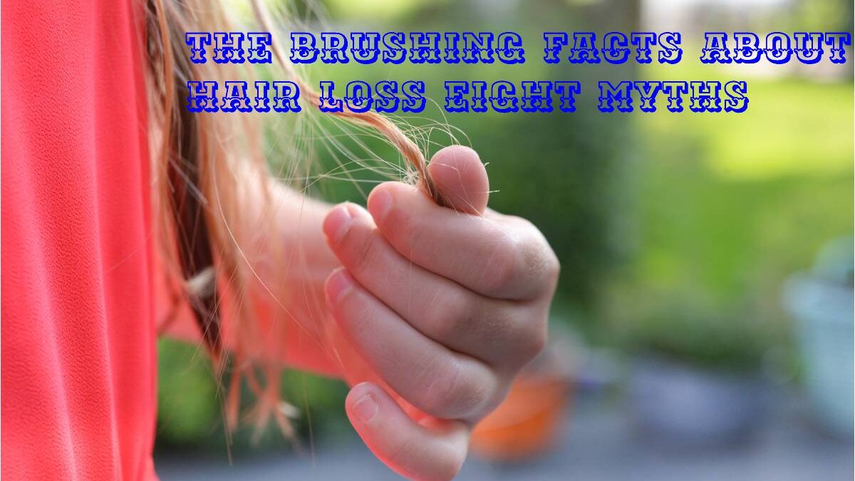 The Brushing Facts About Hair loss Eight Myths