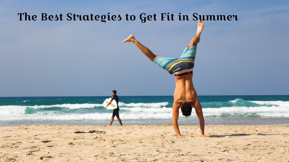 The Best Strategies to Get Fit in Summer