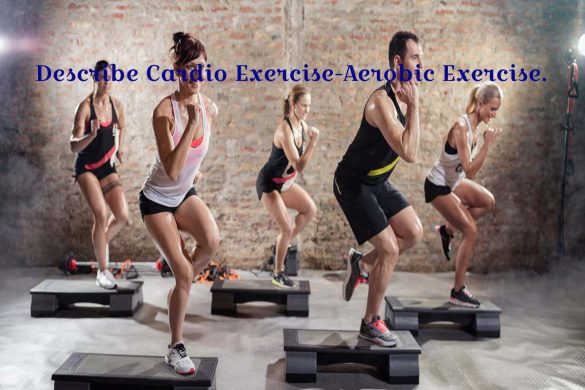 Describe Cardio Exercise-Aerobic Exercise.