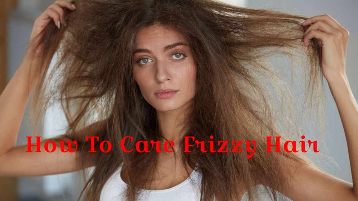 How To Care Frizzy Hair